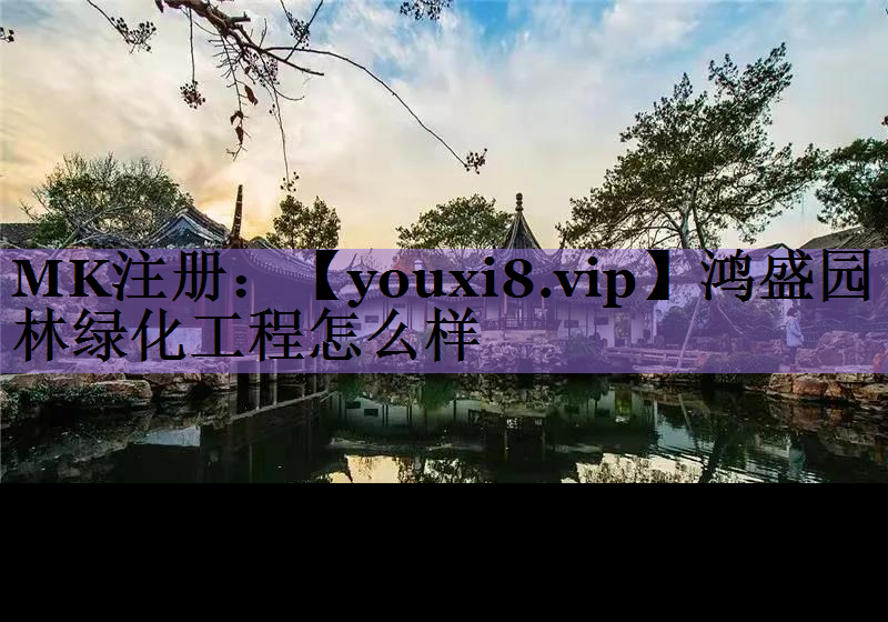 鸿盛园林绿化工程怎么样