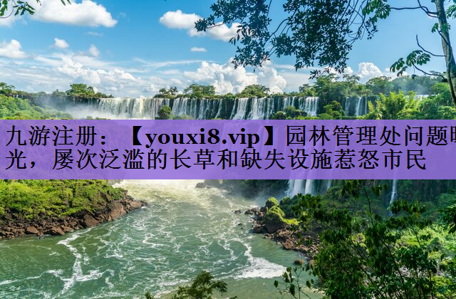 园林管理处问题曝光，屡次泛滥的长草和缺失设施惹怒市民