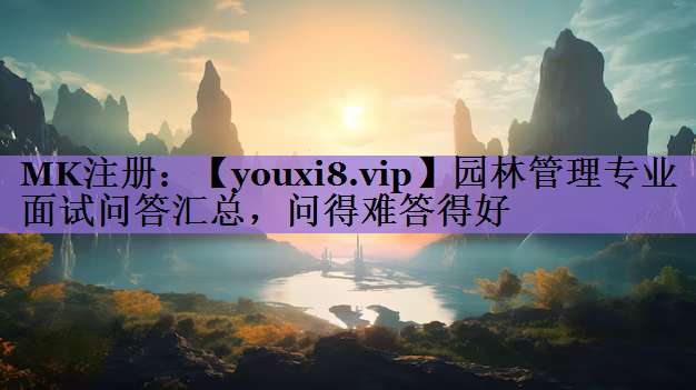 园林管理专业面试问答汇总，问得难答得好