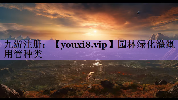 园林绿化灌溉用管种类